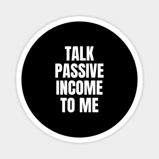 Talk Passive Income To Me Money Magnet